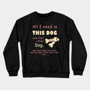 all i need is this dog and that other dog , woman dogs , men dags , lover dag Crewneck Sweatshirt